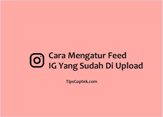 cara mengatur feed instagram yang sudah di upload